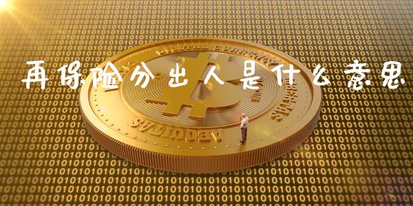 再保险分出人是什么意思_https://m.qmgjg.com_金融市场_第1张