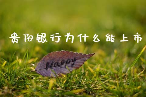 贵阳银行为什么能上市_https://m.qmgjg.com_资金管理_第1张