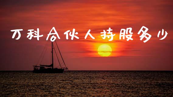 万科合伙人持股多少_https://m.qmgjg.com_金融市场_第1张