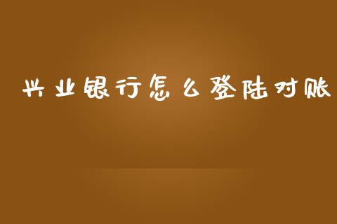 兴业银行怎么登陆对账_https://m.qmgjg.com_资金管理_第1张