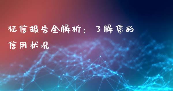 征信报告全解析：了解您的信用状况_https://m.qmgjg.com_资金管理_第1张