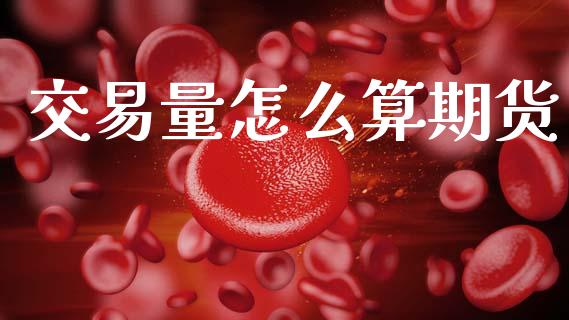 交易量怎么算期货_https://m.qmgjg.com_资金管理_第1张
