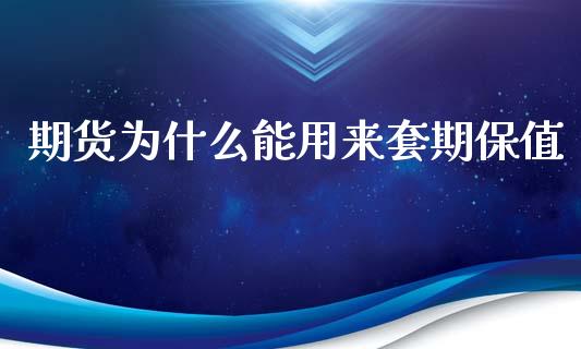期货为什么能用来套期保值_https://m.qmgjg.com_货币基金_第1张