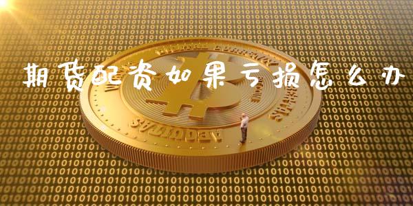 期货配资如果亏损怎么办_https://m.qmgjg.com_货币基金_第1张