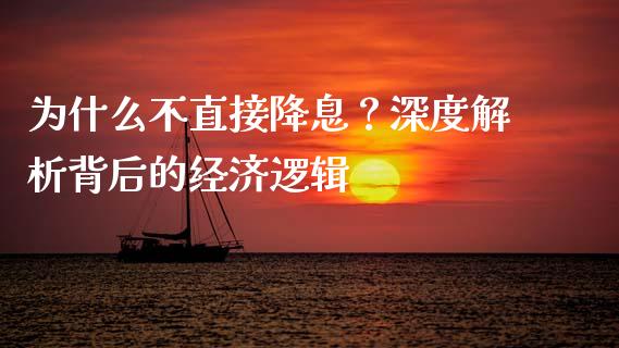 为什么不直接降息？深度解析背后的经济逻辑_https://m.qmgjg.com_资金管理_第1张
