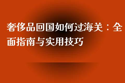 奢侈品回国如何过海关：全面指南与实用技巧_https://m.qmgjg.com_投资银行_第1张
