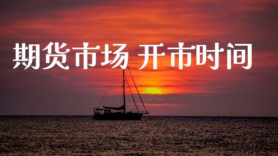 期货市场 开市时间_https://m.qmgjg.com_货币基金_第1张