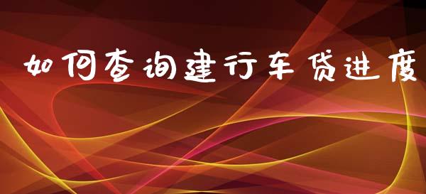 如何查询建行车贷进度_https://m.qmgjg.com_投资银行_第1张