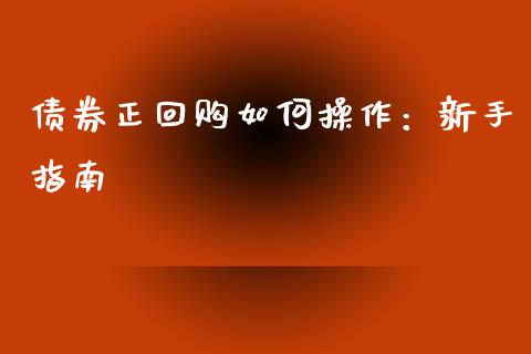 债券正回购如何操作：新手指南_https://m.qmgjg.com_资金管理_第1张