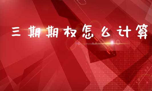 三期期权怎么计算_https://m.qmgjg.com_货币基金_第1张