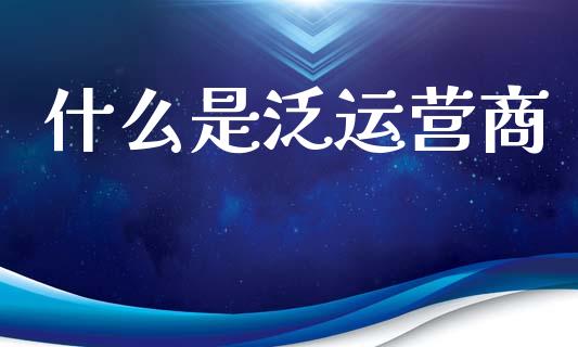 什么是泛运营商_https://m.qmgjg.com_金融市场_第1张
