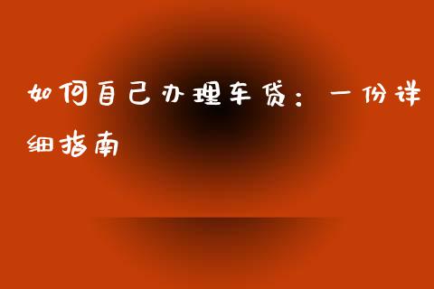 如何自己办理车贷：一份详细指南_https://m.qmgjg.com_货币基金_第1张