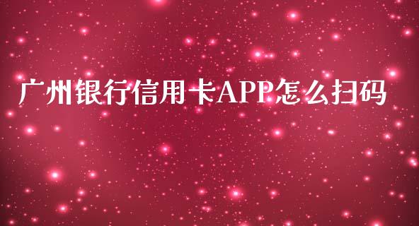 广州银行信用卡APP怎么扫码_https://m.qmgjg.com_货币基金_第1张