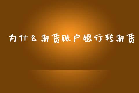 为什么期货账户银行转期货_https://m.qmgjg.com_资金管理_第1张