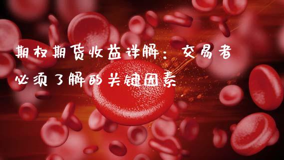 期权期货收益详解：交易者必须了解的关键因素_https://m.qmgjg.com_投资银行_第1张