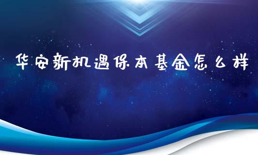 华安新机遇保本基金怎么样_https://m.qmgjg.com_资金管理_第1张