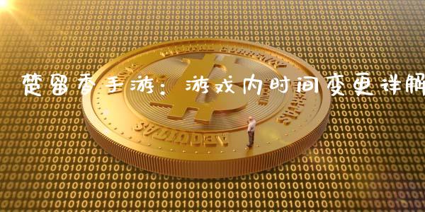 楚留香手游：游戏内时间变更详解_https://m.qmgjg.com_投资银行_第1张