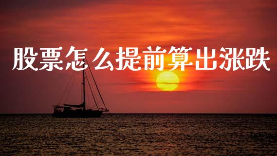 股票怎么提前算出涨跌_https://m.qmgjg.com_金融市场_第1张