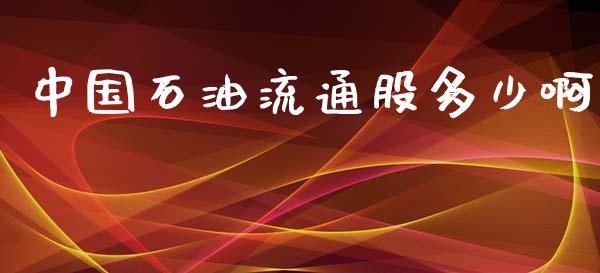 中国石油流通股多少啊_https://m.qmgjg.com_金融市场_第1张
