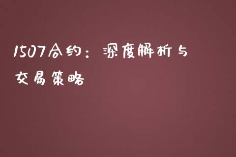 1507合约：深度解析与交易策略_https://m.qmgjg.com_金融市场_第1张