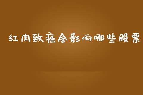 红肉致癌会影响哪些股票_https://m.qmgjg.com_货币基金_第1张