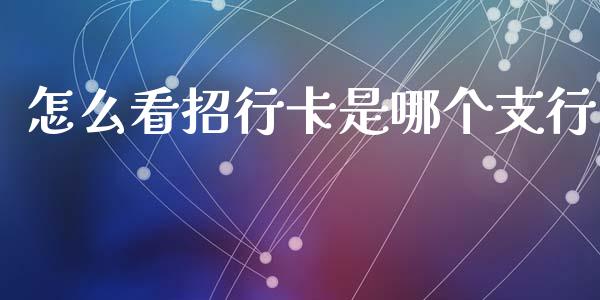怎么看招行卡是哪个支行_https://m.qmgjg.com_投资银行_第1张
