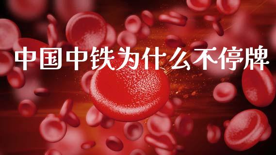 中国中铁为什么不停牌_https://m.qmgjg.com_货币基金_第1张