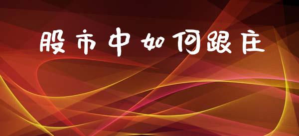 股市中如何跟庄_https://m.qmgjg.com_货币基金_第1张