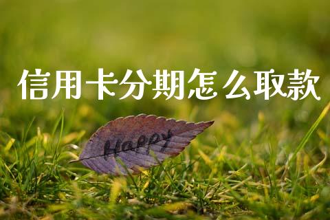 信用卡分期怎么取款_https://m.qmgjg.com_货币基金_第1张