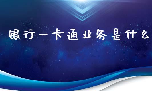 银行一卡通业务是什么_https://m.qmgjg.com_金融市场_第1张