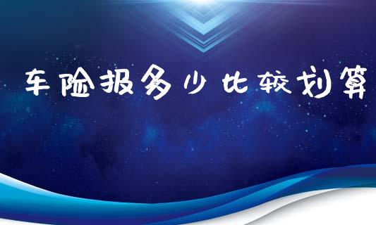 车险报多少比较划算_https://m.qmgjg.com_货币基金_第1张