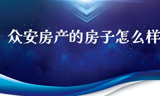 众安房产的房子怎么样_https://m.qmgjg.com_资金管理_第1张