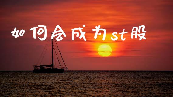 如何会成为st股_https://m.qmgjg.com_资金管理_第1张