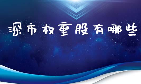 深市权重股有哪些_https://m.qmgjg.com_金融市场_第1张