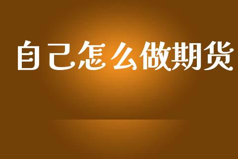 自己怎么做期货_https://m.qmgjg.com_资金管理_第1张