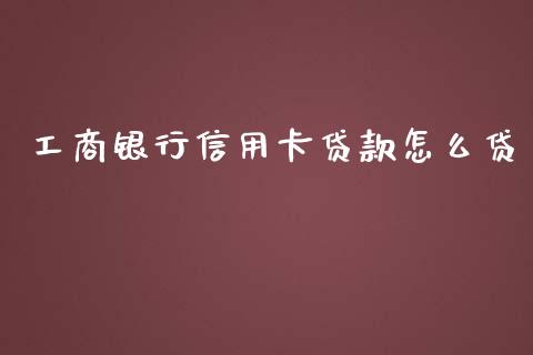 工商银行信用卡贷款怎么贷_https://m.qmgjg.com_货币基金_第1张