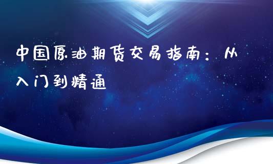 中国原油期货交易指南：从入门到精通_https://m.qmgjg.com_货币基金_第1张