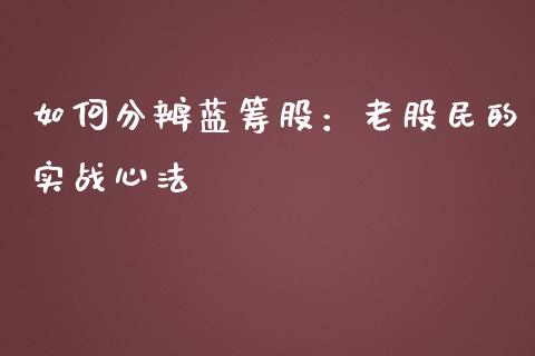 如何分辨蓝筹股：老股民的实战心法_https://m.qmgjg.com_金融市场_第1张