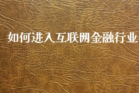 如何进入互联网金融行业_https://m.qmgjg.com_资金管理_第1张