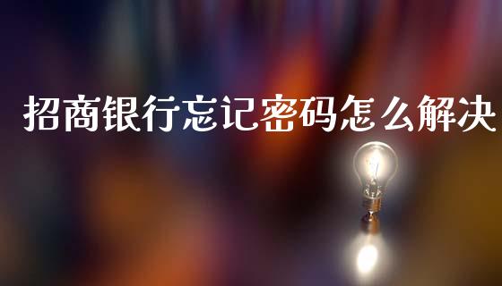 招商银行忘记密码怎么解决_https://m.qmgjg.com_资金管理_第1张