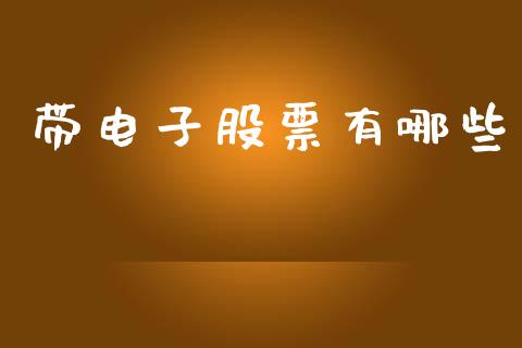 带电子股票有哪些_https://m.qmgjg.com_资金管理_第1张