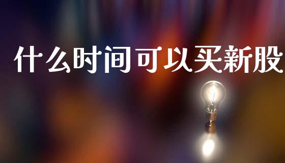 什么时间可以买新股_https://m.qmgjg.com_投资银行_第1张