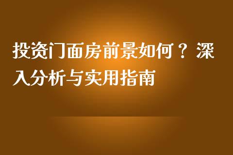 投资门面房前景如何？ 深入分析与实用指南_https://m.qmgjg.com_货币基金_第1张