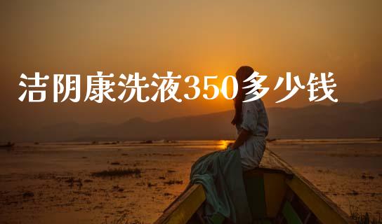 洁阴康洗液350多少钱_https://m.qmgjg.com_资金管理_第1张