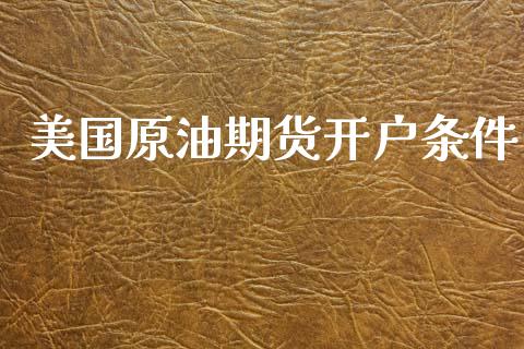 美国原油期货开户条件_https://m.qmgjg.com_资金管理_第1张