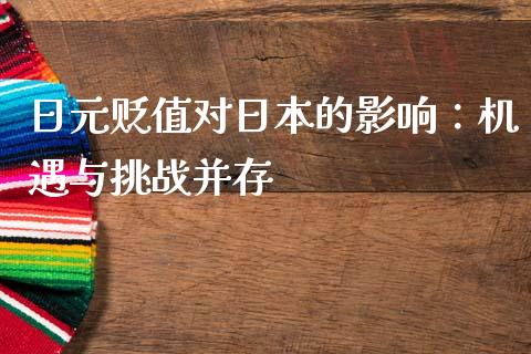 日元贬值对日本的影响：机遇与挑战并存_https://m.qmgjg.com_资金管理_第1张