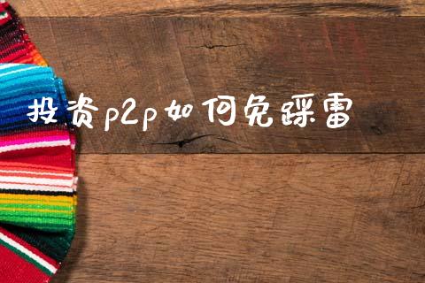 投资p2p如何免踩雷_https://m.qmgjg.com_金融市场_第1张