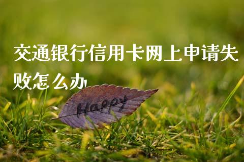 交通银行信用卡网上申请失败怎么办_https://m.qmgjg.com_资金管理_第1张