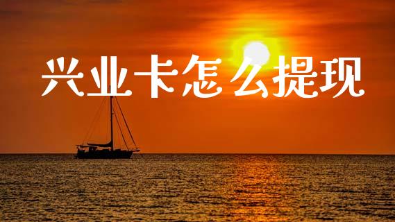 兴业卡怎么提现_https://m.qmgjg.com_投资银行_第1张