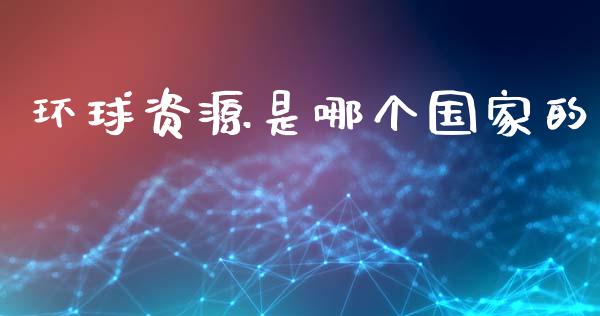 环球资源是哪个国家的_货币基金_第1张_资金管理_投资银行_金融市场_货币基金 环球资源是哪个国家的_https://m.qmgjg.com_货币基金_第1张